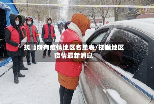 抚顺所有疫情地区名单表/抚顺地区疫情最新消息-第3张图片