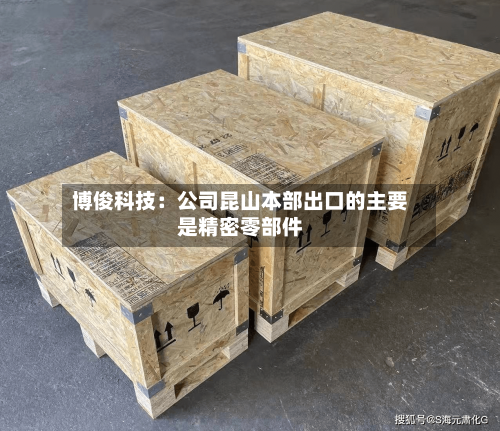 博俊科技:公司昆山本部出口的主要是精密零部件-第2张图片