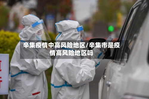 辛集疫情中高风险地区/辛集市是疫情高风险地区吗-第2张图片