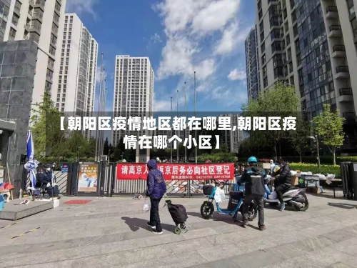 【朝阳区疫情地区都在哪里,朝阳区疫情在哪个小区】-第2张图片