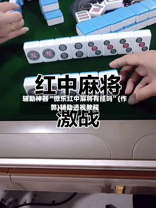 辅助神器“微乐红中麻将有挂吗”(作弊)辅助透视教程