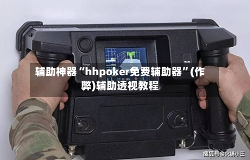 辅助神器“hhpoker免费辅助器”(作弊)辅助透视教程