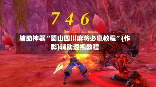 辅助神器“蜀山四川麻将必赢教程”(作弊)辅助透视教程
