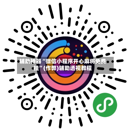 辅助神器“微信小程序开心麻将免费挂	”(作弊)辅助透视教程-第2张图片
