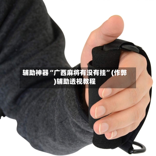 辅助神器“广西麻将有没有挂”(作弊)辅助透视教程