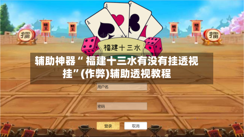 辅助神器“ 福建十三水有没有挂透视挂”(作弊)辅助透视教程