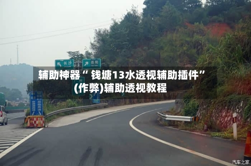 辅助神器“ 钱塘13水透视辅助插件”(作弊)辅助透视教程