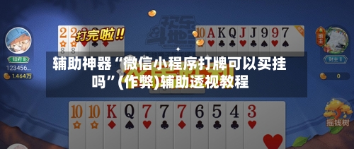 辅助神器“微信小程序打牌可以买挂吗”(作弊)辅助透视教程