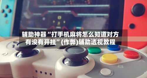 辅助神器“打手机麻将怎么知道对方有没有开挂”(作弊)辅助透视教程-第2张图片