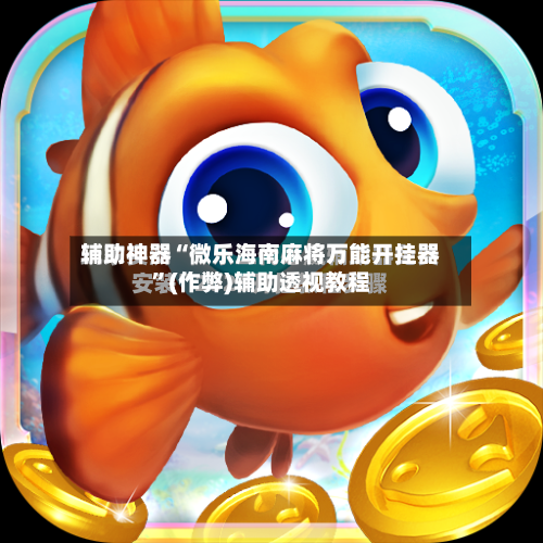 辅助神器“微乐海南麻将万能开挂器”(作弊)辅助透视教程