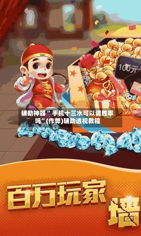 辅助神器“ 手机十三水可以调胜率吗”(作弊)辅助透视教程