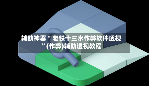 辅助神器“ 老铁十三水作弊软件透视”(作弊)辅助透视教程