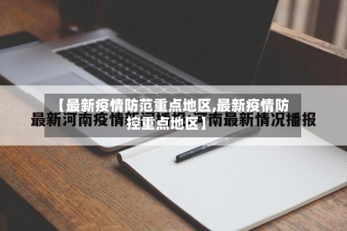 【最新疫情防范重点地区,最新疫情防控重点地区】