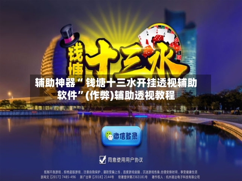 辅助神器“ 钱塘十三水开挂透视辅助软件”(作弊)辅助透视教程