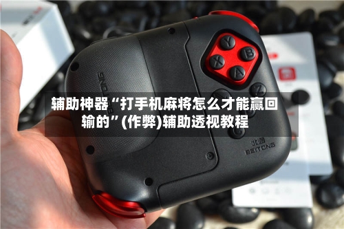 辅助神器“打手机麻将怎么才能赢回输的”(作弊)辅助透视教程