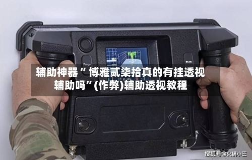 辅助神器“ 博雅贰柒拾真的有挂透视辅助吗”(作弊)辅助透视教程