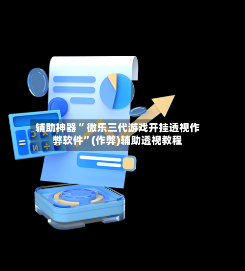 辅助神器“ 微乐三代游戏开挂透视作弊软件”(作弊)辅助透视教程