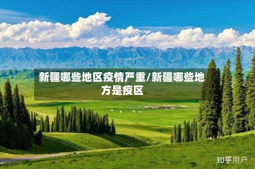 新疆哪些地区疫情严重/新疆哪些地方是疫区