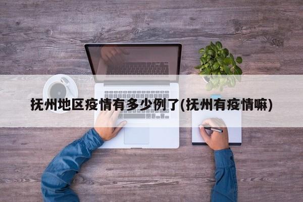 抚州地区疫情有多少例了(抚州有疫情嘛)
