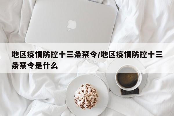 地区疫情防控十三条禁令/地区疫情防控十三条禁令是什么