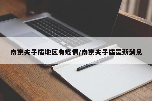 南京夫子庙地区有疫情/南京夫子庙最新消息