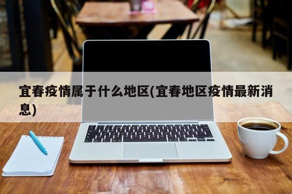 宜春疫情属于什么地区(宜春地区疫情最新消息)