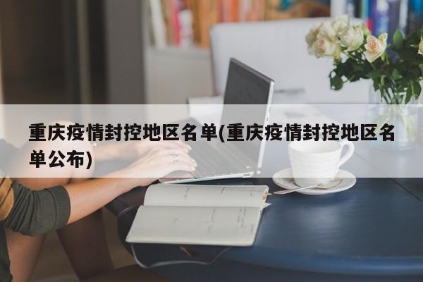 重庆疫情封控地区名单(重庆疫情封控地区名单公布)