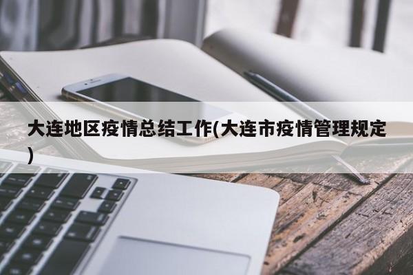 大连地区疫情总结工作(大连市疫情管理规定)