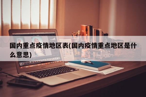国内重点疫情地区表(国内疫情重点地区是什么意思)