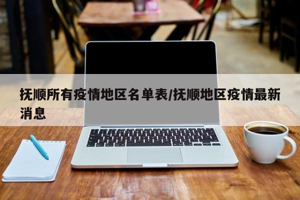 抚顺所有疫情地区名单表/抚顺地区疫情最新消息