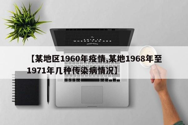 【某地区1960年疫情,某地1968年至1971年几种传染病情况】