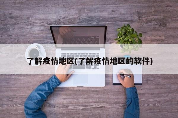 了解疫情地区(了解疫情地区的软件)